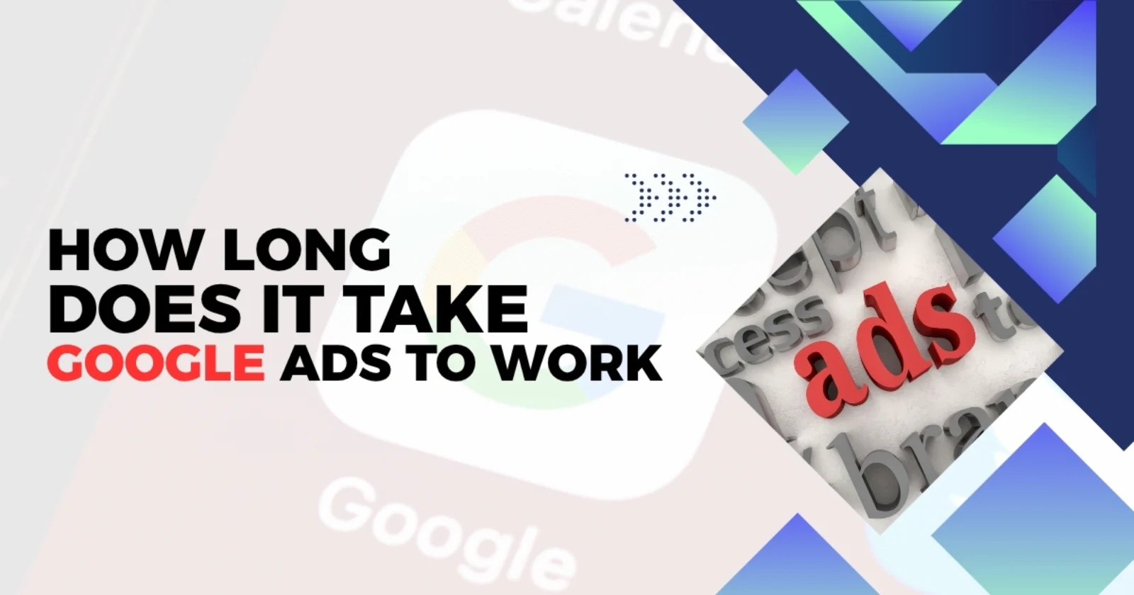 How long does it take google ads to work