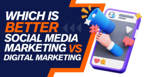 Which is Better Social Media Marketing Vs Digital Marketing