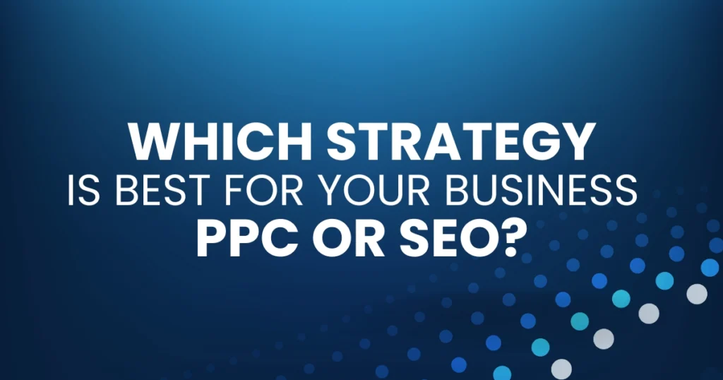 Organic SEO vs PPC: Which Strategy Is Right for Your Business? 1 Which Strategy is Best for your Business: PPC or SEO