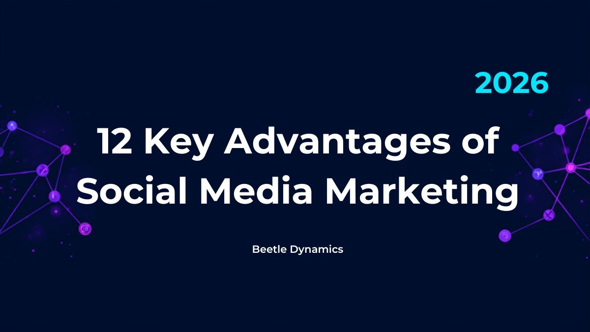 12 key advantages of social media marketing for businesses in 2026 by Beetle Dynamics
